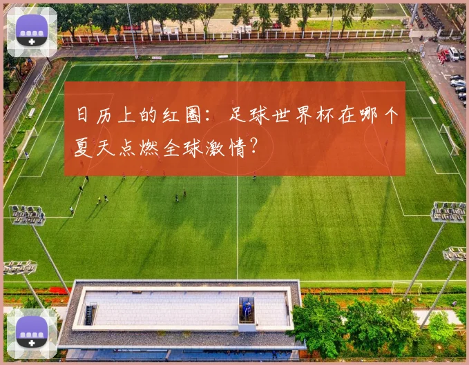 日历上的红圈：足球世界杯在哪个夏天点燃全球激情？