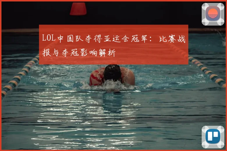 LOL中国队夺得亚运会冠军：比赛战报与夺冠影响解析