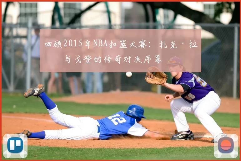 回顾2015年NBA扣篮大赛：扎克·拉文与戈登的传奇对决序幕